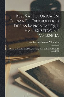 Resea Histrica En Forma De Diccionario De Las Imprentas Que Han Existido En Valencia 1