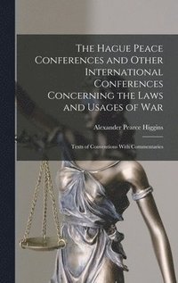 bokomslag The Hague Peace Conferences and Other International Conferences Concerning the Laws and Usages of War