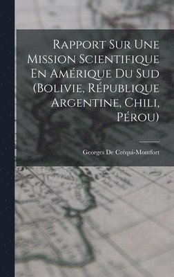 Georges de Créqui-Montfort, Georges De Créqui-Montfort - Rapport Sur Une Mission Scientifique En Amérique Du Sud (Bolivie, République Argentine, Chili, Pérou), Inbunden