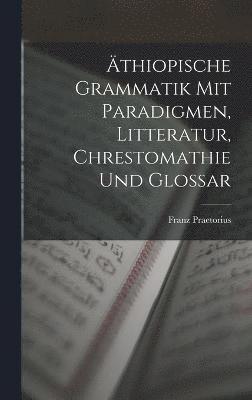 thiopische Grammatik Mit Paradigmen, Litteratur, Chrestomathie Und Glossar 1