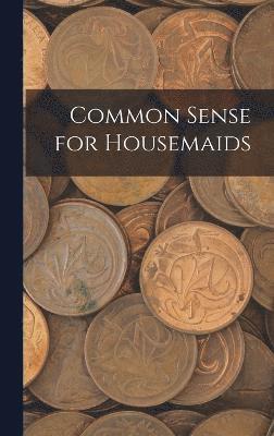 Anonymous - Common Sense for Housemaids, Inbunden