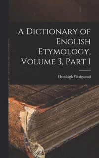 bokomslag A Dictionary of English Etymology, Volume 3, part 1