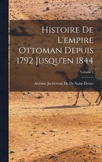 bokomslag Histoire De L'empire Ottoman Depuis 1792 Jusqu'en 1844; Volume 1