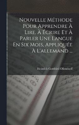 Nouvelle Mthode Pour Apprendre  Lire,  crire Et  Parler Une Langue En Six Mois, Applique  L'allemand ... 1