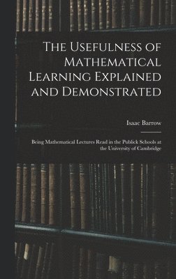Usefulness of Mathematical Learning Explained and Demonstrated