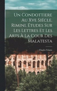 bokomslag Un Condottiere Au Xve Sicle. Rimini. tudes Sur Les Lettres Et Les Arts  La Cour Des Malatesta