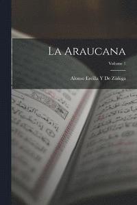 bokomslag La Araucana; Volume 1
