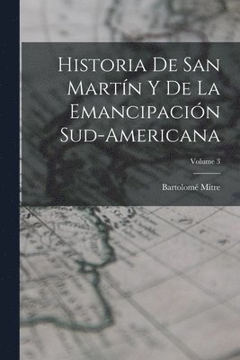 Bartolomé Mitre, Bartolomé - Historia De San Martín Y De La Emancipación Sud-Americana; Volume 3, Häftad