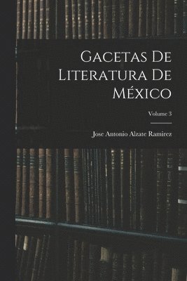 Gacetas De Literatura De Mxico; Volume 3 1