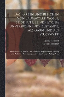 Jacob Herzfeld, Felix Schneider - Färben Und Bleichen Von Baumwolle. Wolle, Seide, Jute, Leinen Etc. Im Unversponnenen Zustande, Als Garn Und Als Stückware, Häftad
