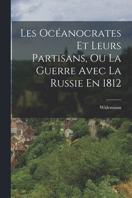 Les Océanocrates Et Leurs Partisans, Ou La Guerre Avec La Russie En 1812