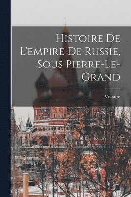 bokomslag Histoire De L'empire De Russie, Sous Pierre-Le-Grand