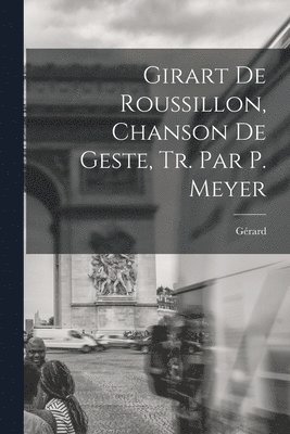 bokomslag Girart De Roussillon, Chanson De Geste, Tr. Par P. Meyer