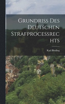 Karl Binding - Grundriss Des Deutschen Strafprocessrechts, Inbunden