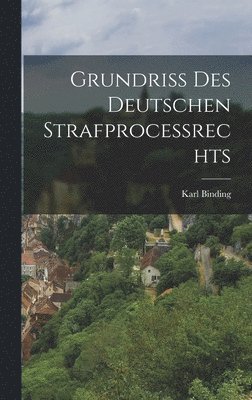 Grundriss Des Deutschen Strafprocessrechts 1