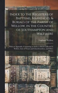 bokomslag Index to the Registers of Baptisms, Marriages, & Burials of the Parish of Wellow, in the Counties of Southampton and Wiltshire