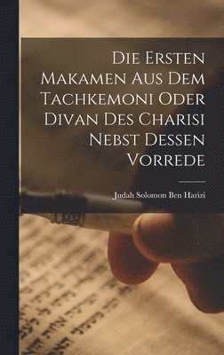 Ersten Makamen Aus Dem Tachkemoni Oder Divan Des Charisi Nebst Dessen Vorrede