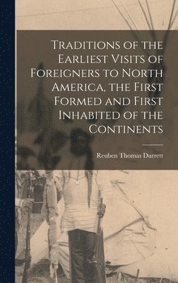 Traditions of the Earliest Visits of Foreigners to North America, the First Formed and First Inhabited of the Continents 1