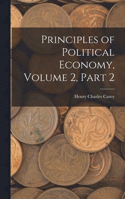 Henry Charles Carey - Principles of Political Economy, Volume 2, part 2, Inbunden