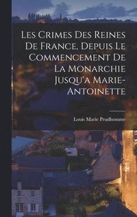 bokomslag Les Crimes Des Reines De France, Depuis Le Commencement De La Monarchie Jusqu'a Marie-Antoinette