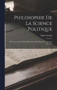 bokomslag Philosophie De La Science Politique; Et Commentaire De La Dclaration Des Droits De L'homme De 1793