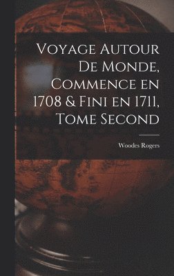 Voyage Autour de Monde, Commence en 1708 & fini en 1711, Tome Second 1