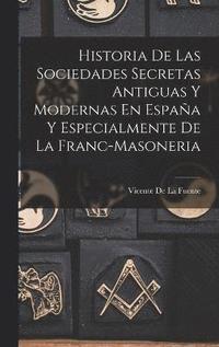 bokomslag Historia De Las Sociedades Secretas Antiguas Y Modernas En Espaa Y Especialmente De La Franc-Masoneria