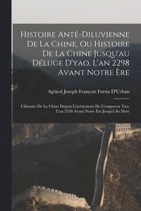 bokomslag Histoire Ant-Diluvienne De La Chine, Ou Histoire De La Chine Jusqu'au Dluge D'yao, L'an 2298 Avant Notre re