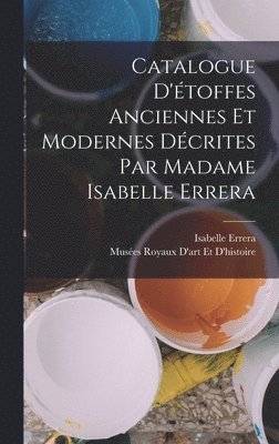 bokomslag Catalogue D'étoffes Anciennes Et Modernes Décrites Par Madame Isabelle Errera
