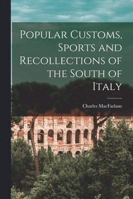 Popular Customs, Sports and Recollections of the South of Italy 1