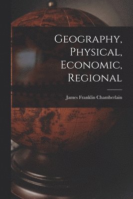 bokomslag Geography, Physical, Economic, Regional