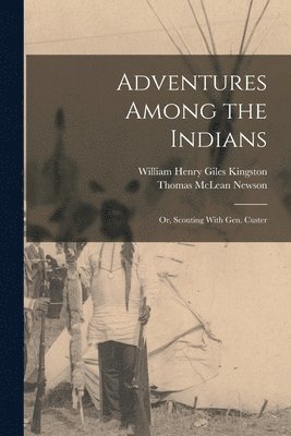 bokomslag Adventures Among the Indians; Or, Scouting With Gen. Custer