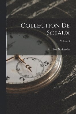 Archives Nationales - Collection De Sceaux; Volume 3, Häftad