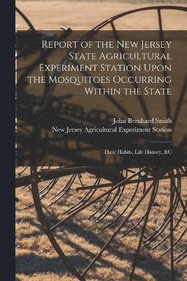 Report of the New Jersey State Agricultural Experiment Station Upon the Mosquitoes Occurring Within the State 1