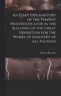 bokomslag An Essay Explanatory of the Tempest Prognosticator in the Building of the Great Exhibition for the Works of Industry of All Nations