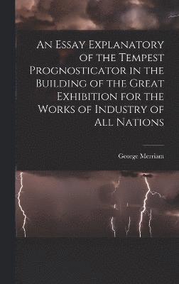 An Essay Explanatory of the Tempest Prognosticator in the Building of the Great Exhibition for the Works of Industry of All Nations 1