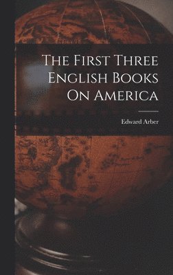 Edward Arber - First Three English Books On America, Inbunden