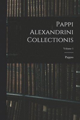 Pappus - Pappi Alexandrini Collectionis; Volume 1, Häftad