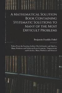 bokomslag Mathematical Solution Book Containing Systematic Solutions to Many of the Most Difficult Problems