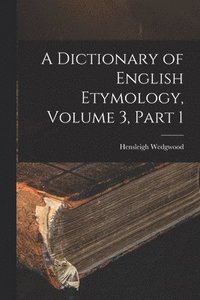 bokomslag A Dictionary of English Etymology, Volume 3, part 1