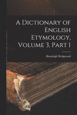 Dictionary of English Etymology, Volume 3, part 1