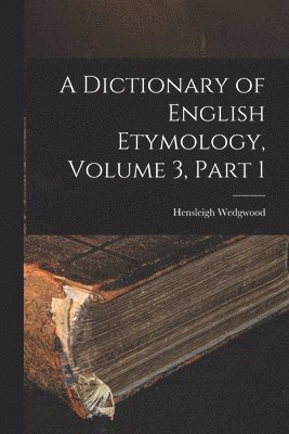 A Dictionary of English Etymology, Volume 3, part 1 1