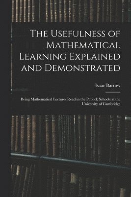 Usefulness of Mathematical Learning Explained and Demonstrated