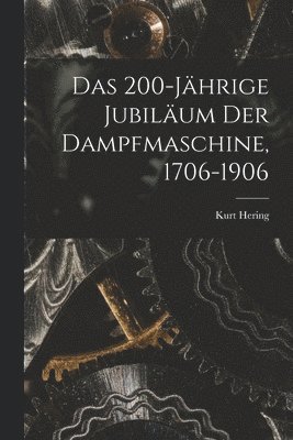 Das 200-Jhrige Jubilum Der Dampfmaschine, 1706-1906 1