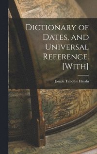 bokomslag Dictionary of Dates, and Universal Reference. [With]