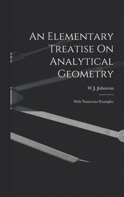 W J Johnston, W. J. Johnston, W J. Johnston - Elementary Treatise On Analytical Geometry, Inbunden