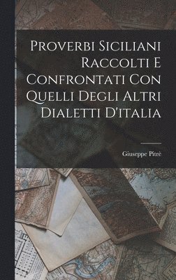 Proverbi Siciliani Raccolti E Confrontati Con Quelli Degli Altri Dialetti D'italia 1