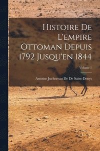 bokomslag Histoire De L'empire Ottoman Depuis 1792 Jusqu'en 1844; Volume 1