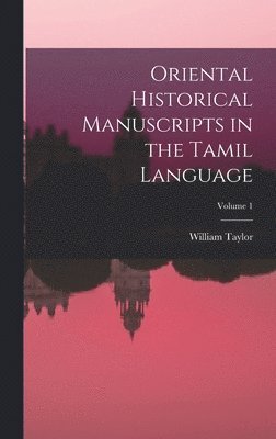 William Taylor - Oriental Historical Manuscripts in the Tamil Language; Volume 1, Inbunden
