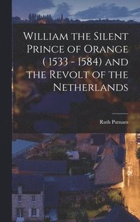 bokomslag William the Silent Prince of Orange ( 1533 - 1584) and the Revolt of the Netherlands